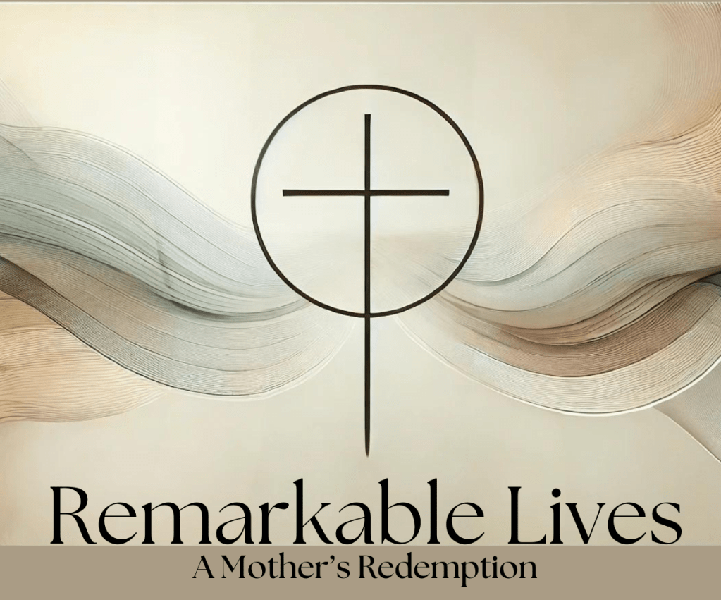 A Mother’s Redemption: Remarkable&nbsp;Lives